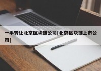 一手转让北京区块链公司[北京区块链上市公司]