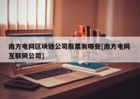 南方电网区块链公司股票有哪些[南方电网 互联网公司]