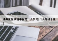 证券化区块链平台是什么公司[什么是证劵化]