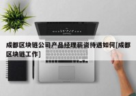 成都区块链公司产品经理薪资待遇如何[成都区块链工作]