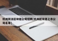 杭州司法区块链公司招聘[杭州区块链上市公司名单]