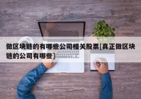 做区块链的有哪些公司相关股票[真正做区块链的公司有哪些]