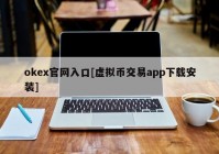 okex官网入口[虚拟币交易app下载安装]