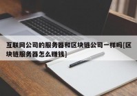 互联网公司的服务器和区块链公司一样吗[区块链服务器怎么赚钱]