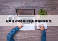 区块链公司通用标准[区块链标准制定]