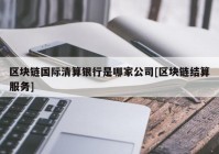 区块链国际清算银行是哪家公司[区块链结算服务]